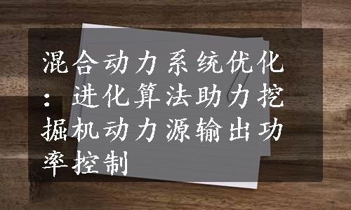 混合动力系统优化：进化算法助力挖掘机动力源输出功率控制