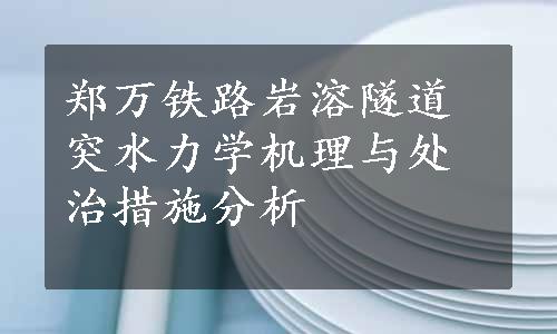 郑万铁路岩溶隧道突水力学机理与处治措施分析