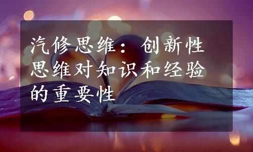 汽修思维：创新性思维对知识和经验的重要性