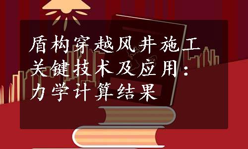 盾构穿越风井施工关键技术及应用：力学计算结果