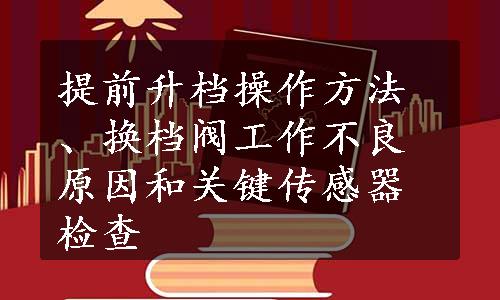 提前升档操作方法、换档阀工作不良原因和关键传感器检查