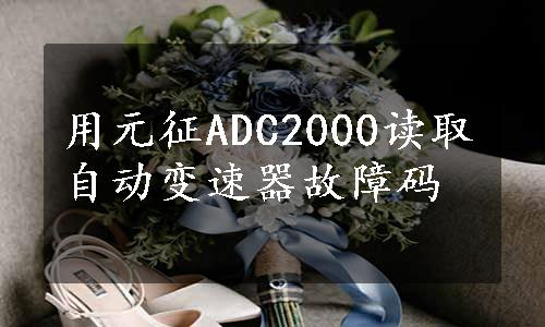 用元征ADC2000读取自动变速器故障码