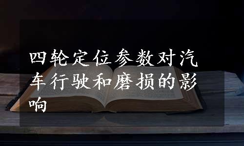 四轮定位参数对汽车行驶和磨损的影响