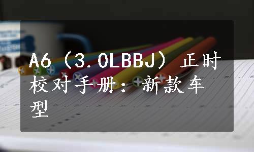 A6（3.0LBBJ）正时校对手册：新款车型