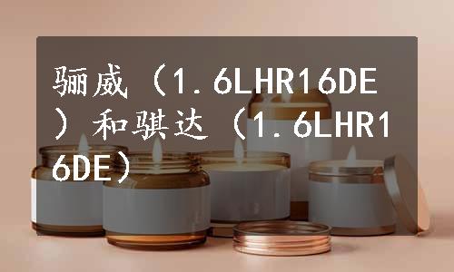 骊威（1.6LHR16DE）和骐达（1.6LHR16DE）