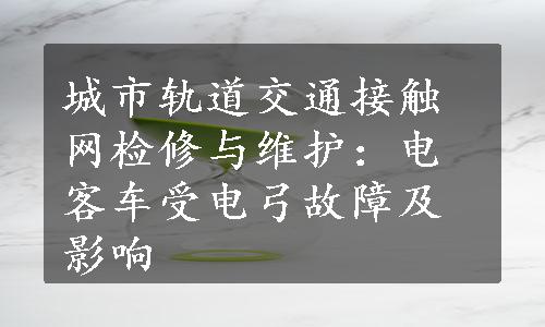 城市轨道交通接触网检修与维护：电客车受电弓故障及影响