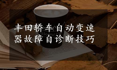 丰田轿车自动变速器故障自诊断技巧