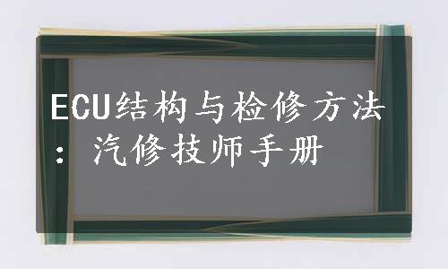 ECU结构与检修方法：汽修技师手册