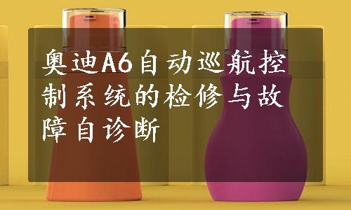 奥迪A6自动巡航控制系统的检修与故障自诊断