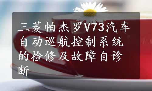 三菱帕杰罗V73汽车自动巡航控制系统的检修及故障自诊断