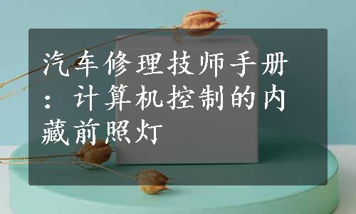 汽车修理技师手册：计算机控制的内藏前照灯