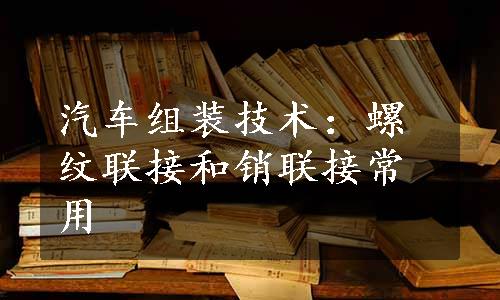 汽车组装技术：螺纹联接和销联接常用