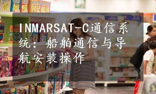 INMARSAT-C通信系统：船舶通信与导航安装操作