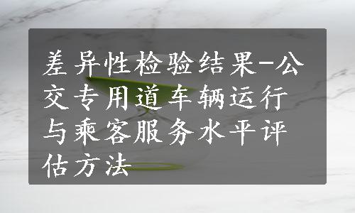 差异性检验结果-公交专用道车辆运行与乘客服务水平评估方法