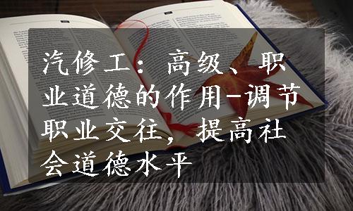 汽修工：高级、职业道德的作用-调节职业交往，提高社会道德水平