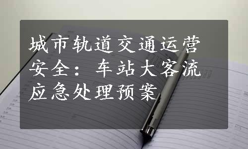 城市轨道交通运营安全：车站大客流应急处理预案