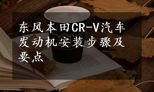 东风本田CR-V汽车发动机安装步骤及要点