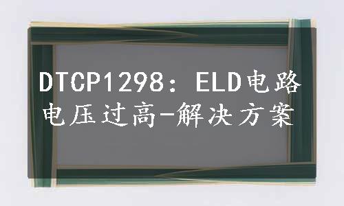 DTCP1298：ELD电路电压过高-解决方案