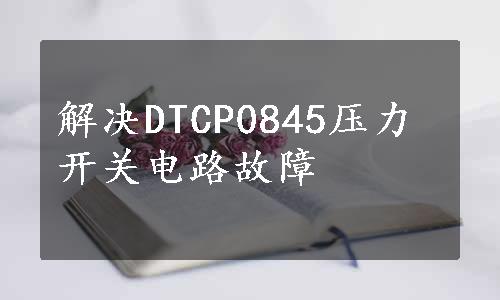 解决DTCP0845压力开关电路故障