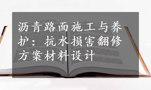 沥青路面施工与养护：抗水损害翻修方案材料设计