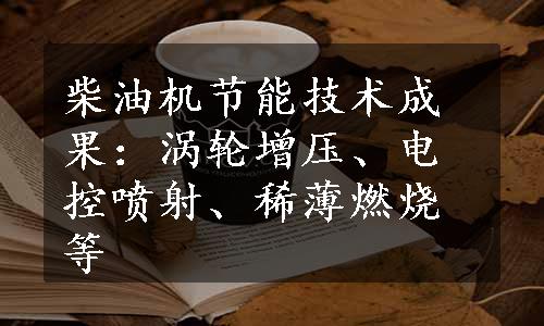 柴油机节能技术成果：涡轮增压、电控喷射、稀薄燃烧等