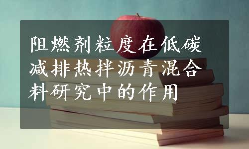 阻燃剂粒度在低碳减排热拌沥青混合料研究中的作用