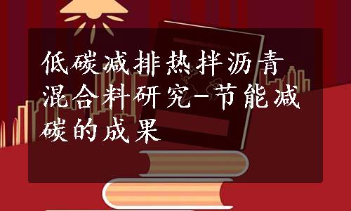 低碳减排热拌沥青混合料研究-节能减碳的成果