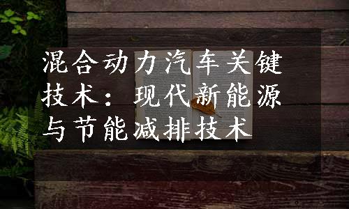 混合动力汽车关键技术：现代新能源与节能减排技术