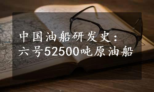 中国油船研发史：六号52500吨原油船