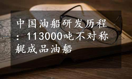 中国油船研发历程：113000吨不对称艉成品油船