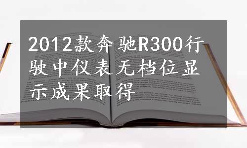 2012款奔驰R300行驶中仪表无档位显示成果取得