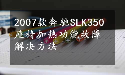 2007款奔驰SLK350座椅加热功能故障解决方法