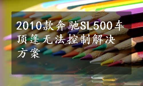 2010款奔驰SL500车顶篷无法控制解决方案