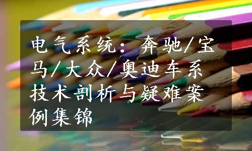 电气系统：奔驰/宝马/大众/奥迪车系技术剖析与疑难案例集锦