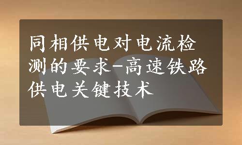 同相供电对电流检测的要求-高速铁路供电关键技术