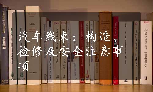 汽车线束：构造、检修及安全注意事项