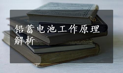 铅蓄电池工作原理解析