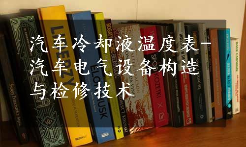 汽车冷却液温度表-汽车电气设备构造与检修技术