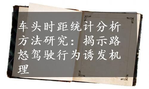 车头时距统计分析方法研究：揭示路怒驾驶行为诱发机理