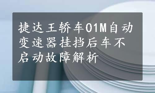 捷达王轿车01M自动变速器挂挡后车不启动故障解析