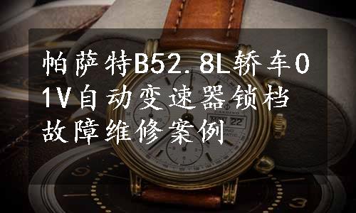 帕萨特B52.8L轿车01V自动变速器锁档故障维修案例