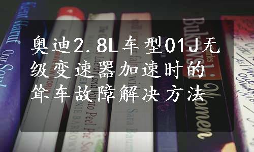 奥迪2.8L车型01J无级变速器加速时的耸车故障解决方法