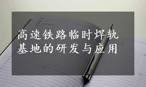 高速铁路临时焊轨基地的研发与应用