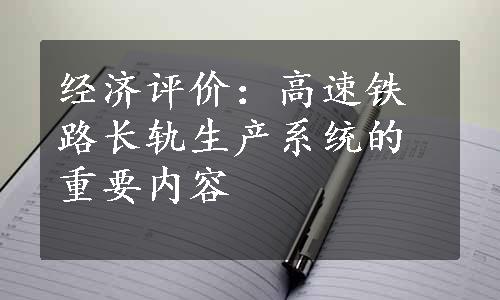 经济评价：高速铁路长轨生产系统的重要内容