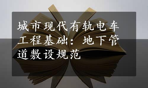 城市现代有轨电车工程基础：地下管道敷设规范