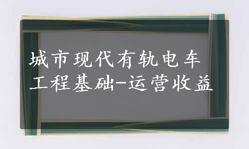 城市现代有轨电车工程基础-运营收益