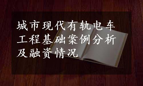 城市现代有轨电车工程基础案例分析及融资情况