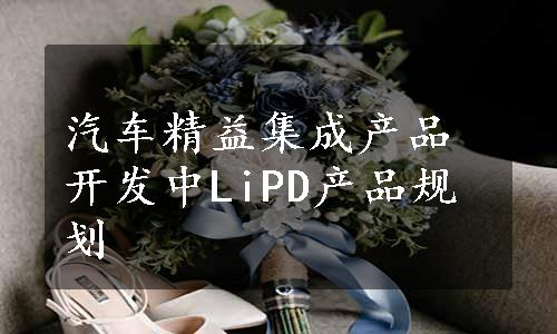 汽车精益集成产品开发中LiPD产品规划