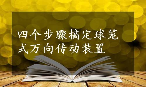 四个步骤搞定球笼式万向传动装置