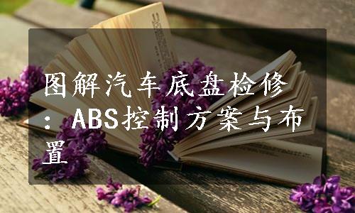 图解汽车底盘检修：ABS控制方案与布置